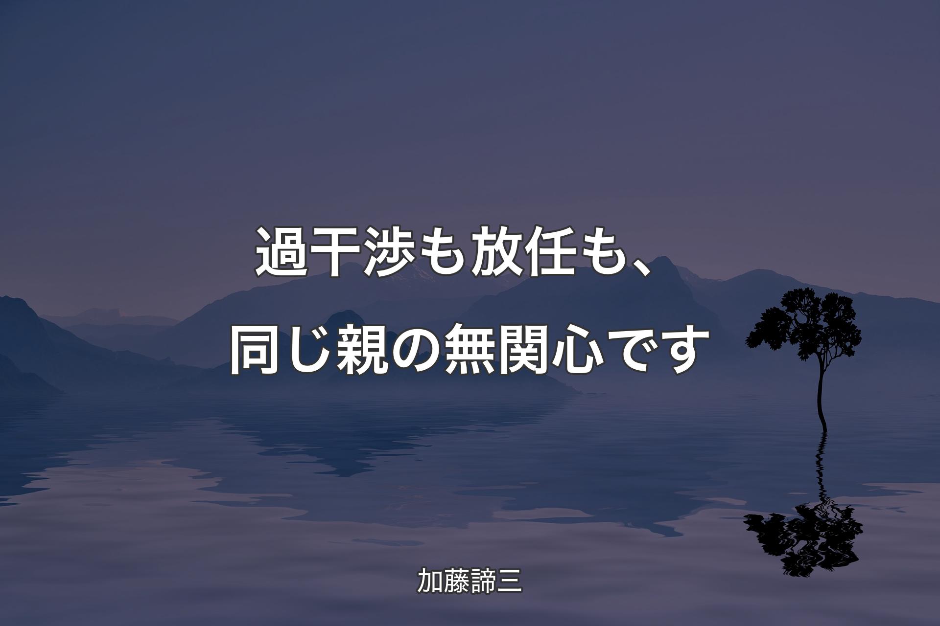 過干渉も放任も、同じ親の無関心です - 加藤諦三