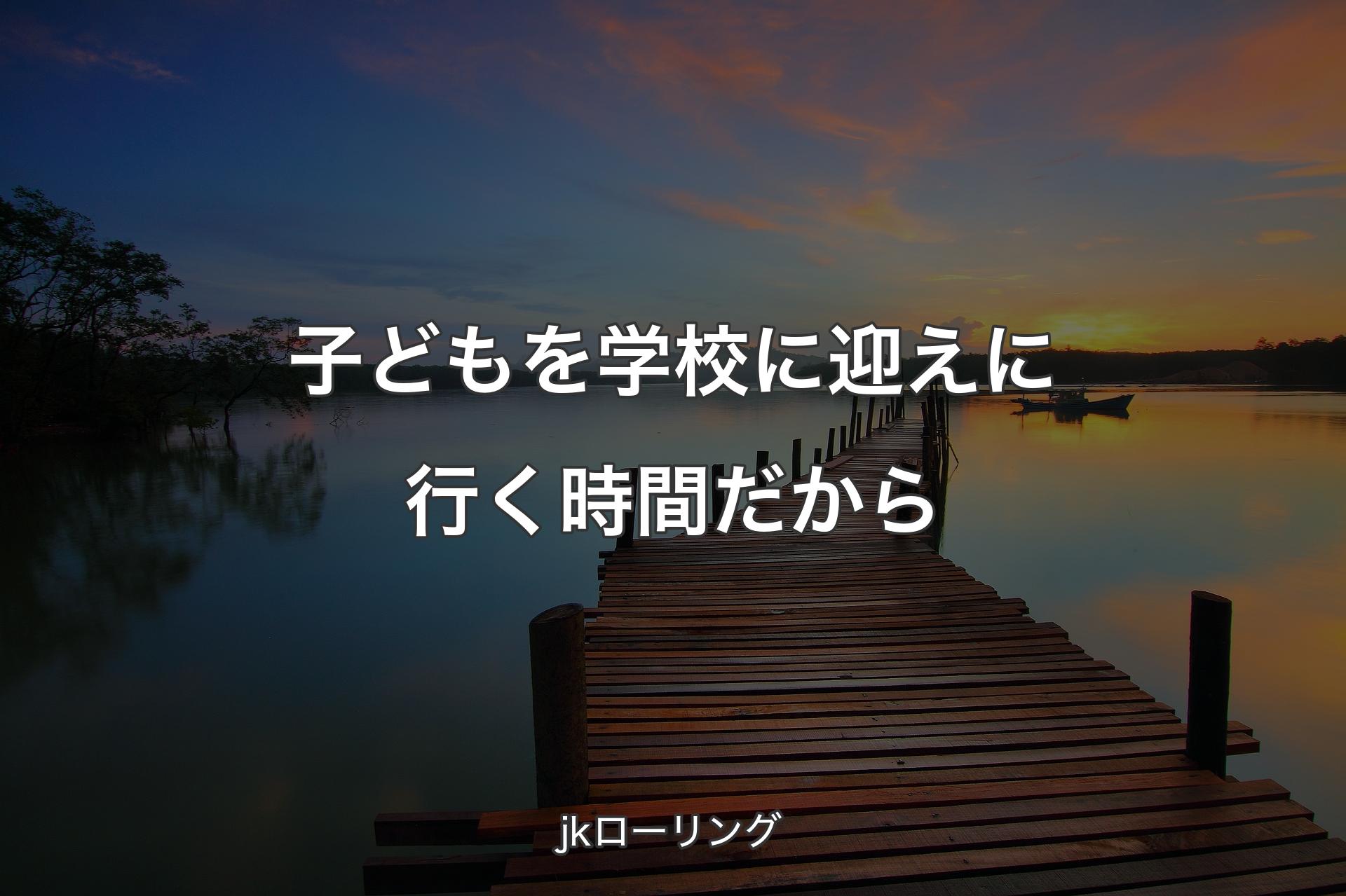 【背景3】子どもを学校に迎えに行く時間だから - jkローリング