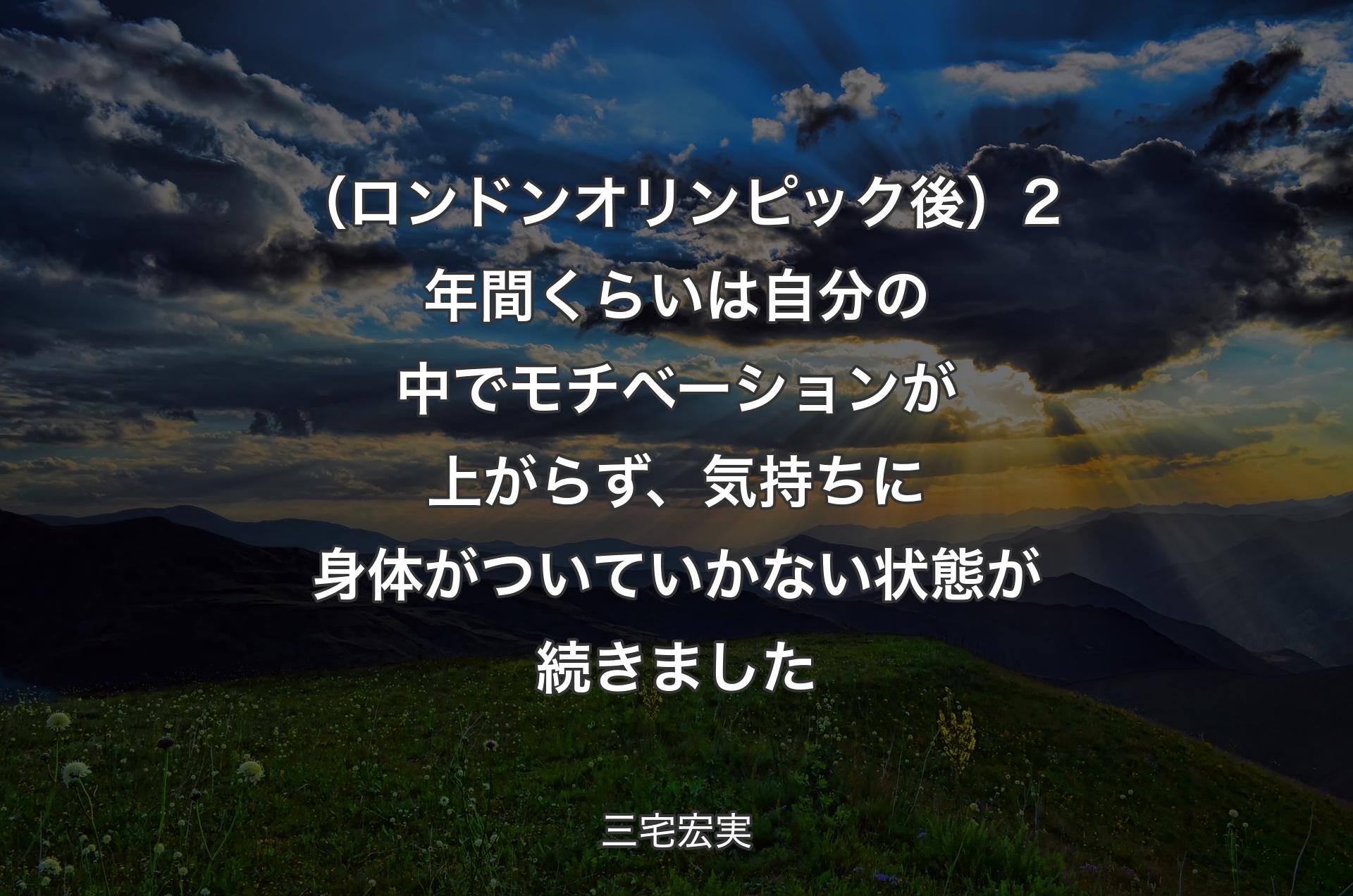 （ロンドンオリンピック後）2年間くらいは自分の中でモチベーションが上がらず、気持ちに身体がついていかない状態が続きました - 三宅宏実