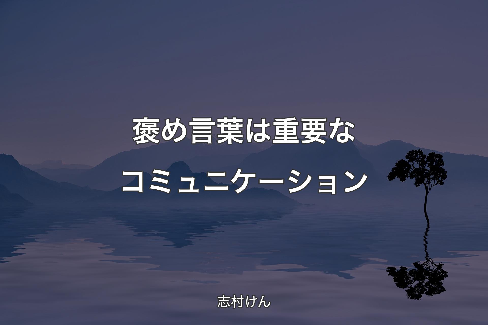 褒め言葉は重要なコミュニケーション - 志村けん