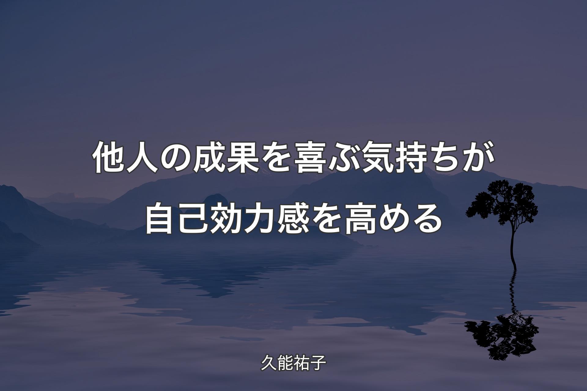 【背景4】他人の成果を喜ぶ気持ちが自己効力感を高める - 久能祐子