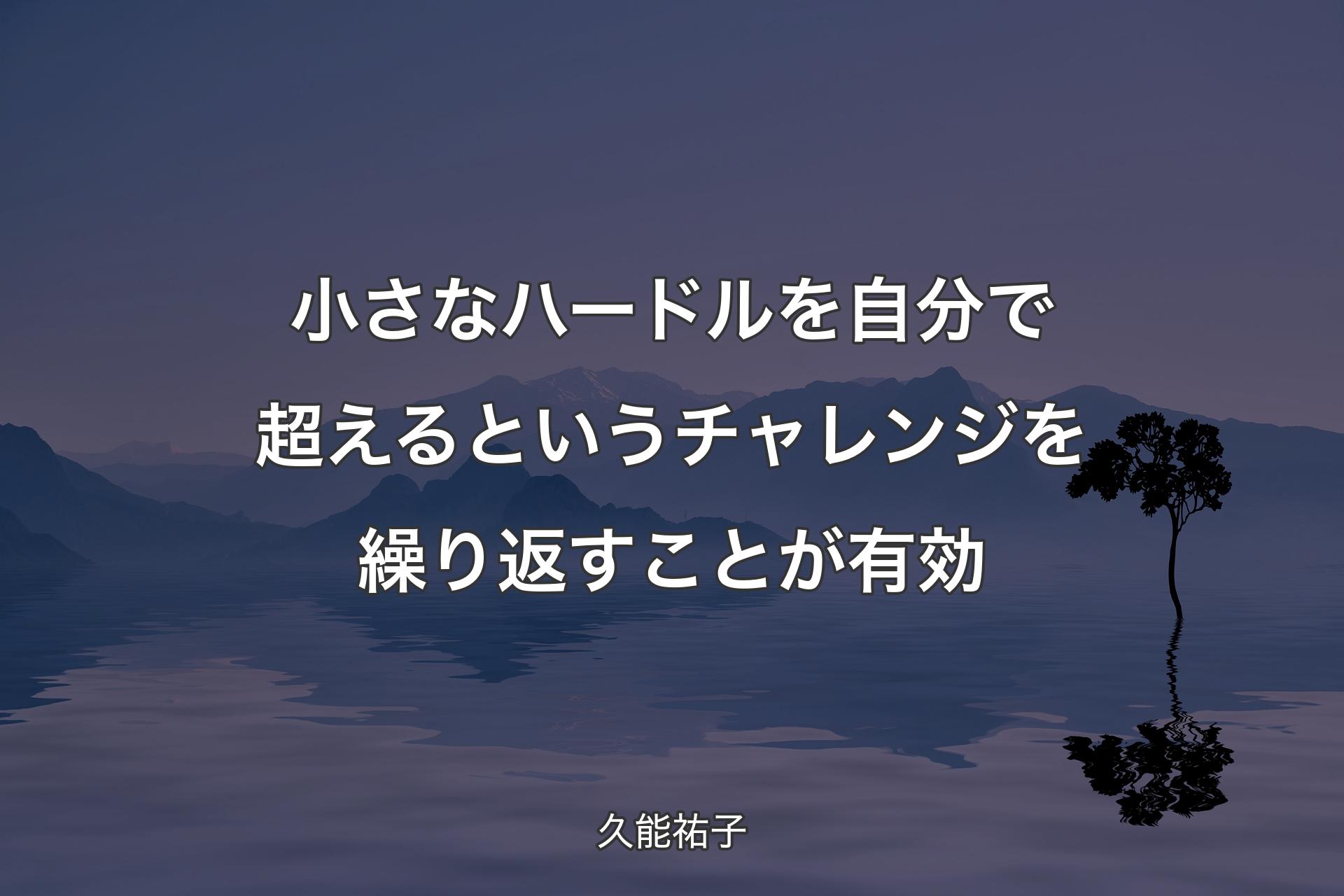 【背景4】小さなハードルを自分で超えるというチャレンジを繰り返すことが有効 - 久能祐子