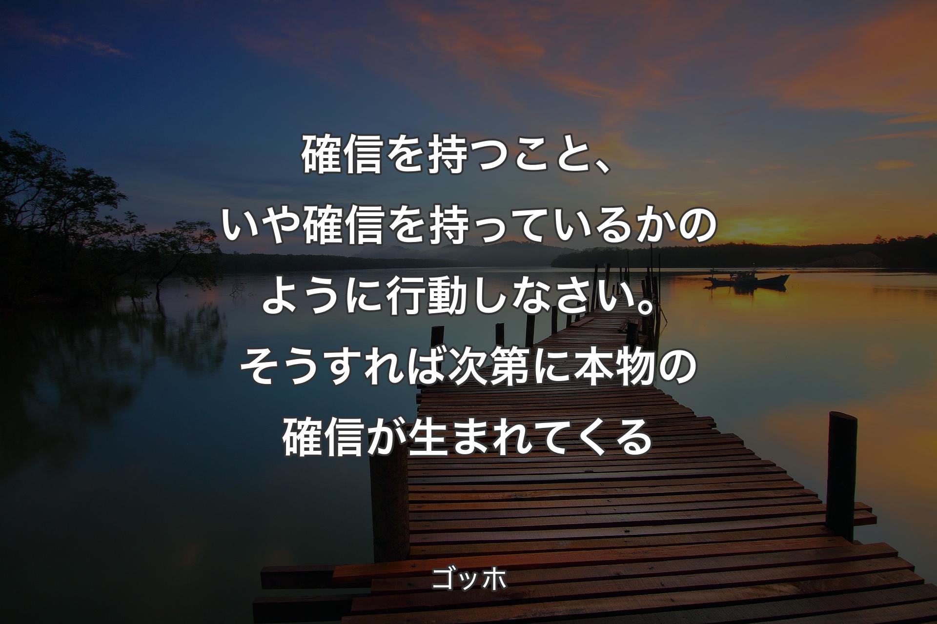 【背景3】確信を持つこと、いや確信を持っているかのように行動しなさい。そうすれば次第に本物の確信が生まれてくる - ゴッホ