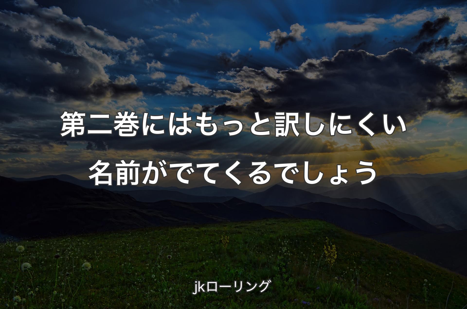 第二巻にはもっと訳しにくい名前がでてくるでしょう - jkローリング