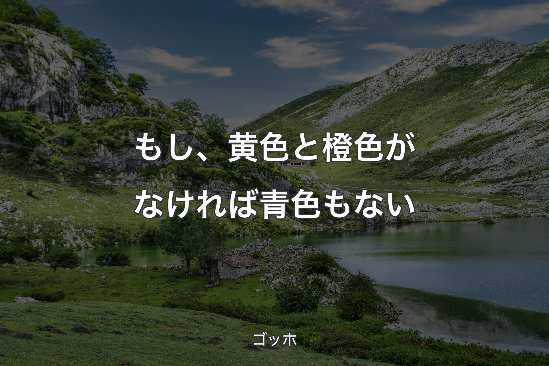 もし、黄色と橙色がなければ青色もない - ゴッホ