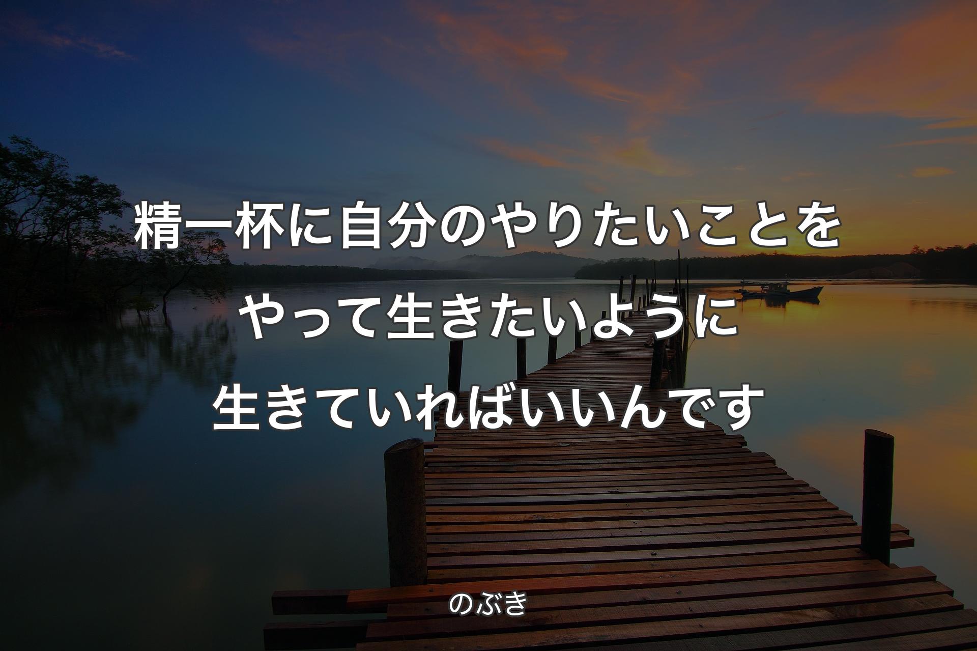 【背景3】精一杯に自分のやりたいことをやって生きたいように生きていればいいんです - のぶき