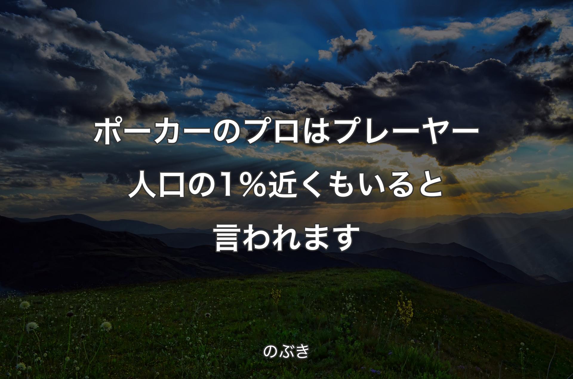 ポーカーのプロはプレーヤー人口の1％近くもいると言われます - のぶき