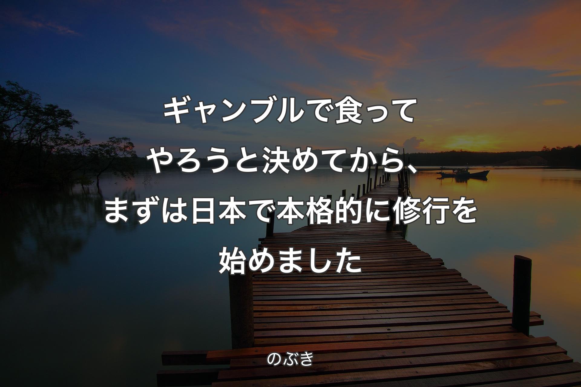 【背景3】ギャンブルで食ってやろうと決めてから、まずは日本で本格的に修行を始めました - のぶき