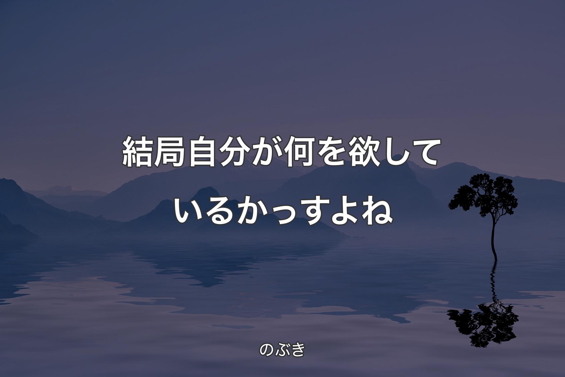 【背景4】結局自分が何を欲しているかっすよね - のぶき