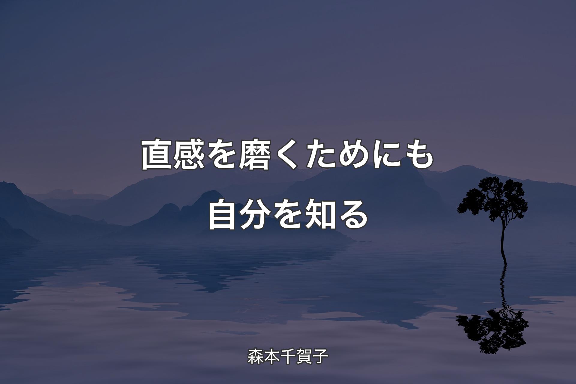 【背景4】直感を磨くためにも自分を知る - 森本千賀子