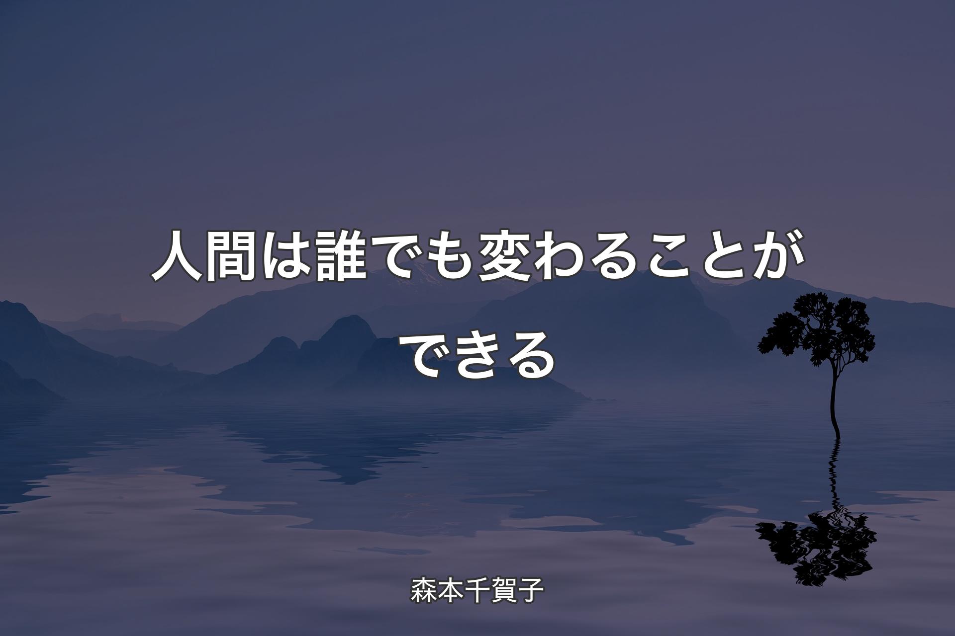 【背景4】人間は誰でも変わることができる - 森本千賀子