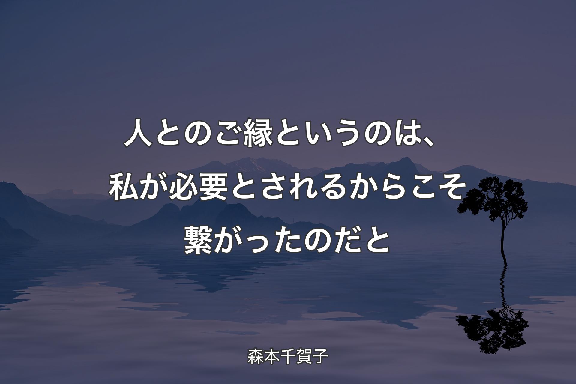 【背景4】人とのご縁というのは、私が必要とされるからこそ繋がったのだと - 森本千賀子