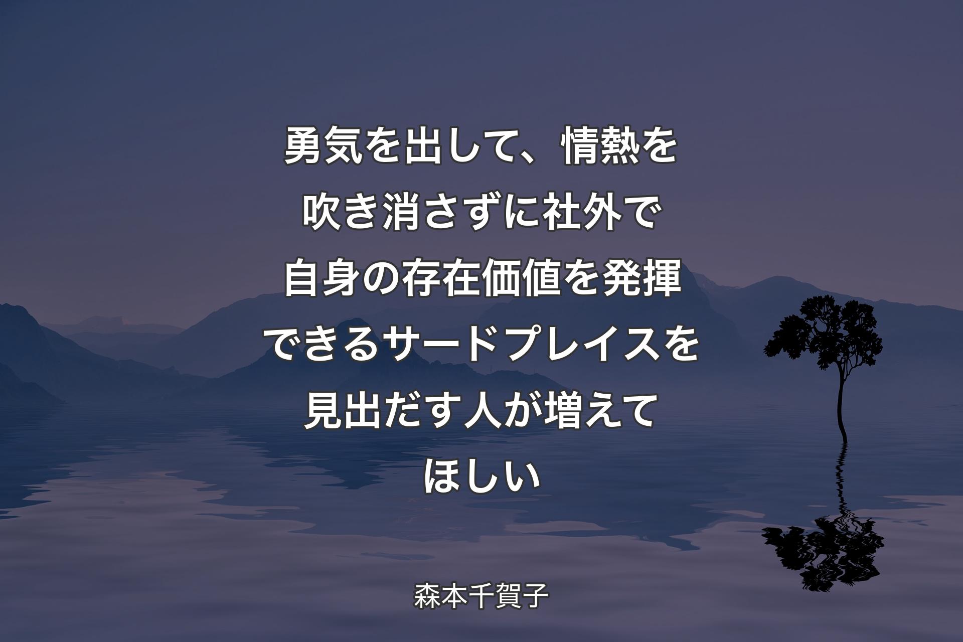 【背景4】勇気を出して、情熱を吹き消さずに社外で自身の存在価値を発揮できるサードプレイスを見出だす人が増えてほしい - 森本千賀子