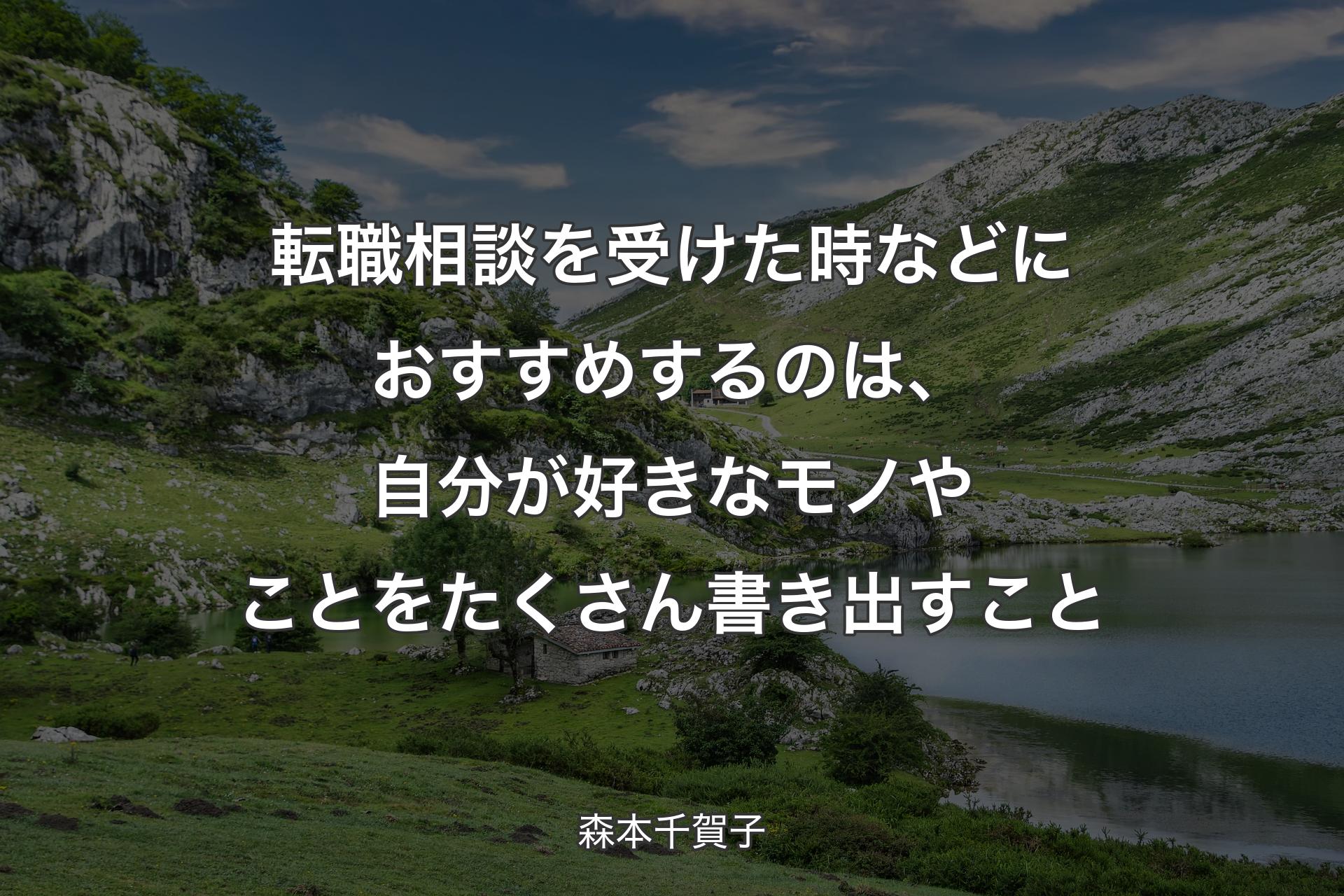 転職相談を受けた時などにおすすめするのは、自分が好きなモノやことをたくさん書き出すこと - 森本千賀子