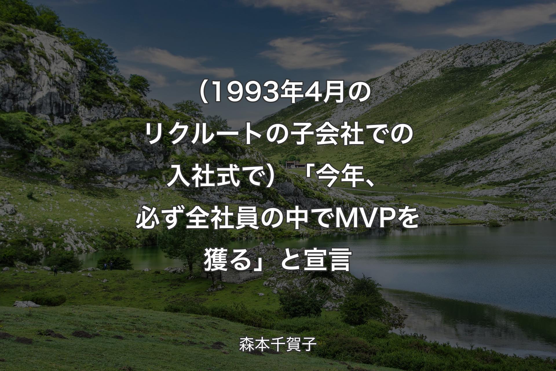 【背景1】（1993年4月のリクルートの子会社での入社式で）「今年、必ず全社員の中でMVPを獲る」と宣言 - 森本千賀子