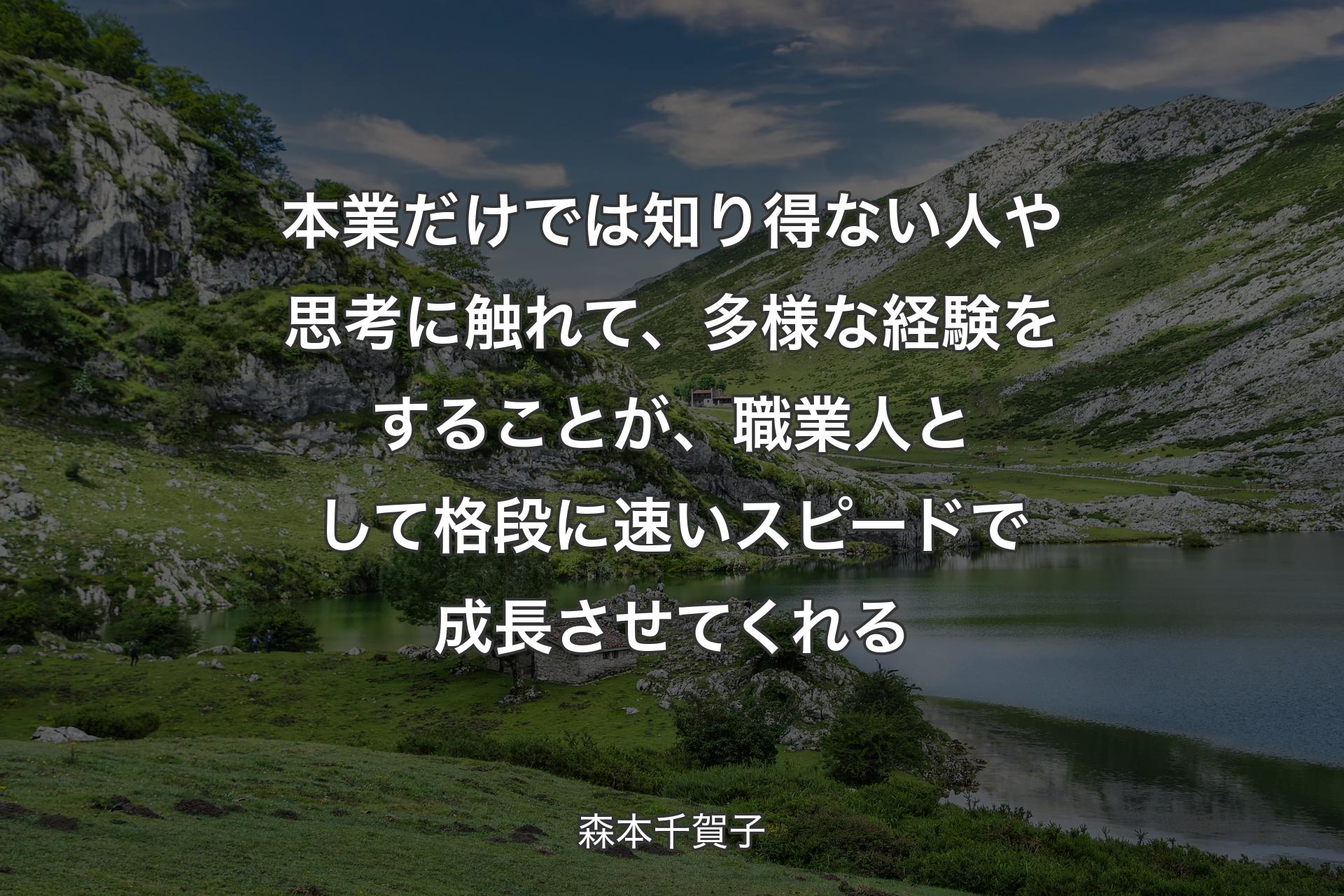 本業だけでは知り得ない人や思考に触れて、多様な経験をすることが、職業人として格段に速いスピードで成長させてくれる - 森本千賀子