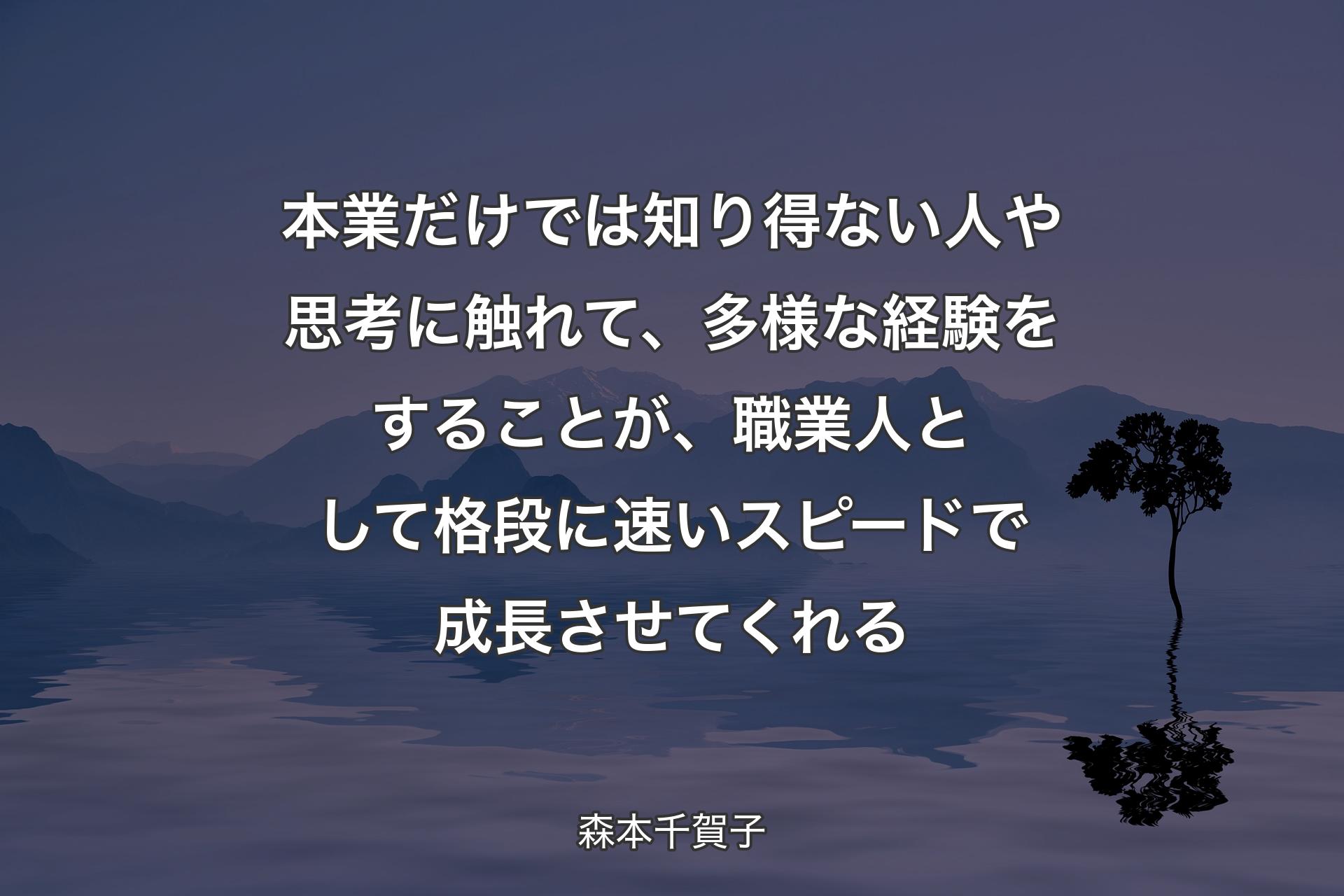 【背景4】本業だけでは知り得ない人や思考に触れて、多様な経験をすることが、職業人として格段に速いスピードで成長させてくれる - 森本千賀子