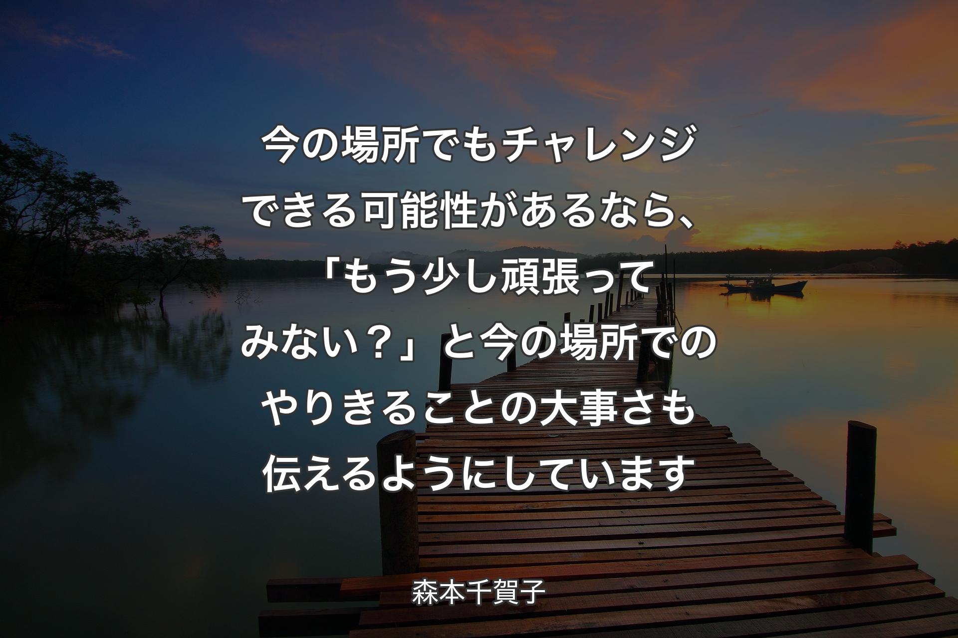 【背景3】今の場所でもチャレンジできる可能性があるなら、「もう少し頑張ってみない？」と今の場所でのやりきることの大事さも伝えるようにしています - 森本千賀子