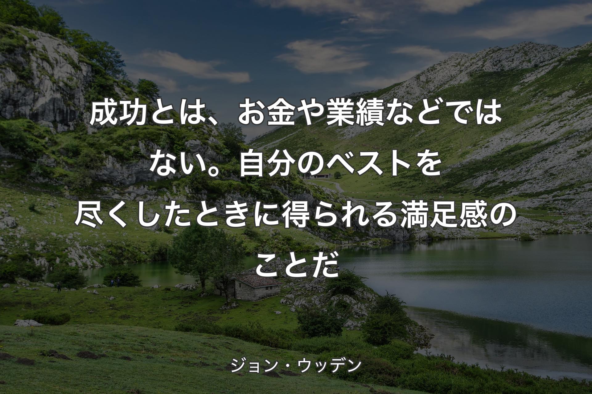 【背景1】成功とは、お金や業績などではない。自分のベストを尽くしたときに得られる満足感のことだ - ジョン・ウッデン