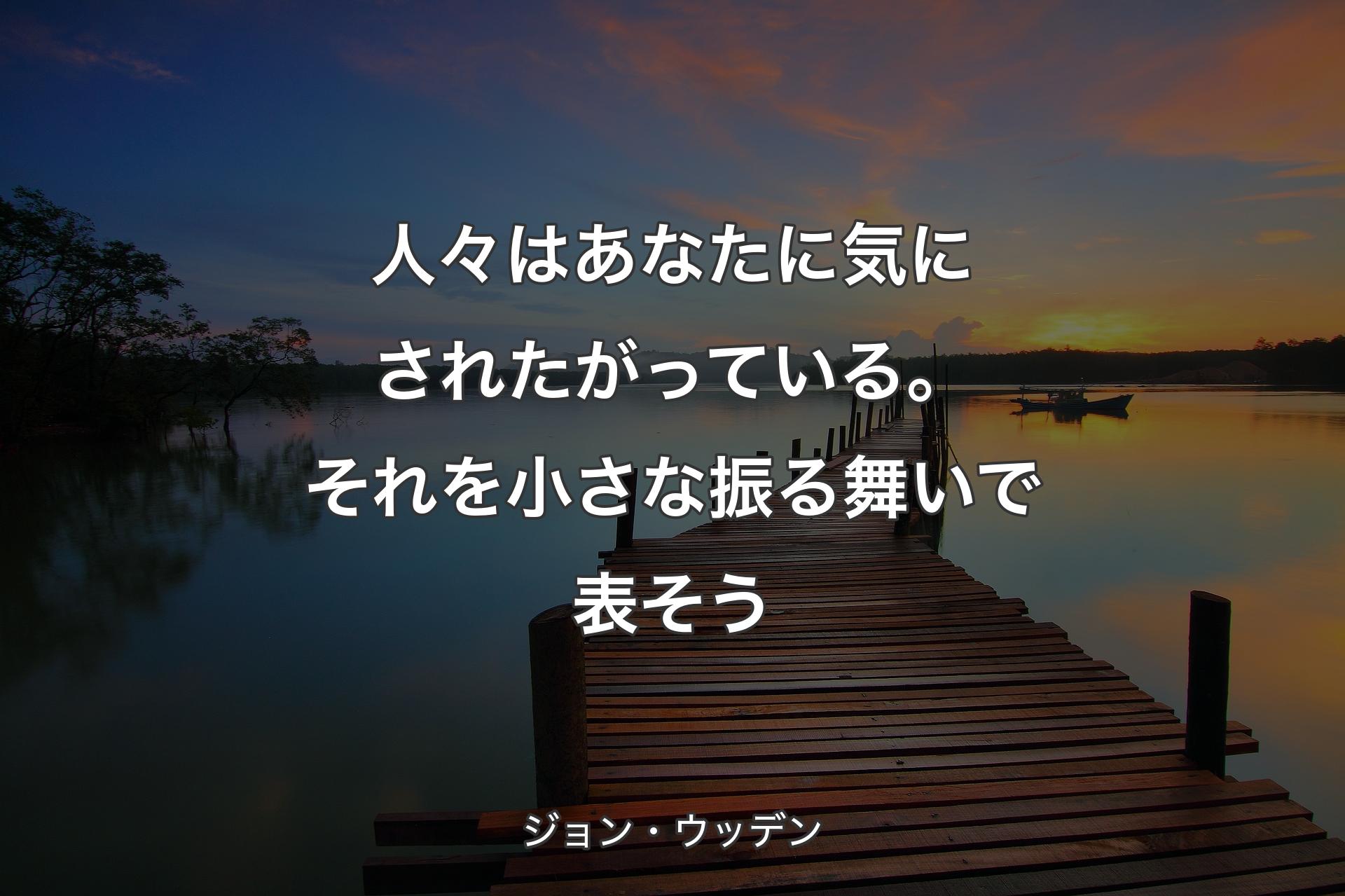 【背景3】人々はあなたに気にされたがっている。それを小さな振る舞いで表そう - ジョン・ウッデン