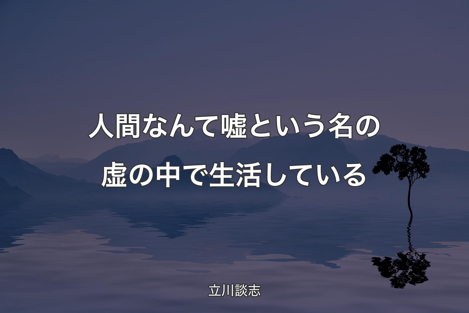 【背景4】人間なんて嘘という名の虚の中で生活している - 立川談志