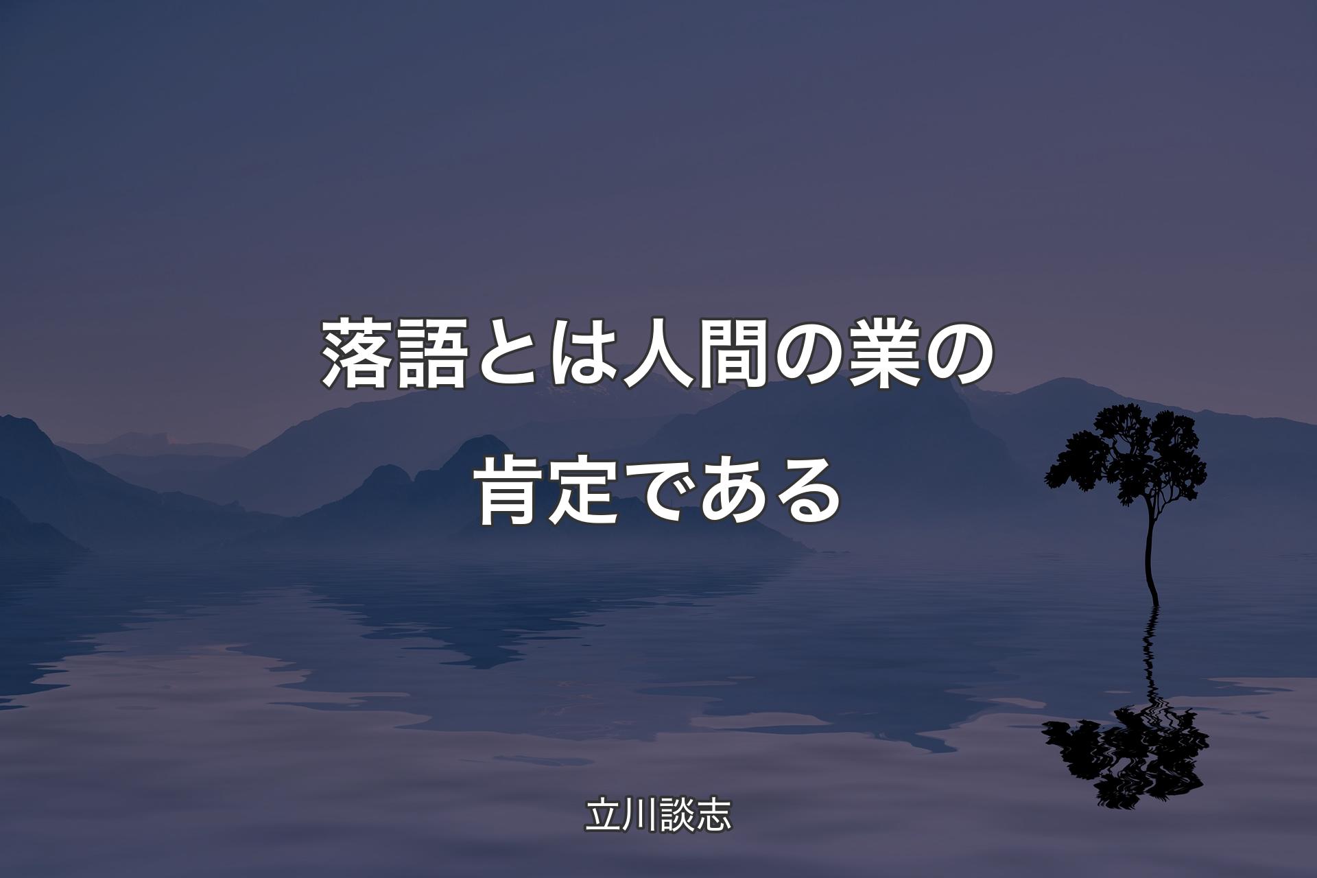 【背景4】落語とは人間の業の肯定である - 立川談志