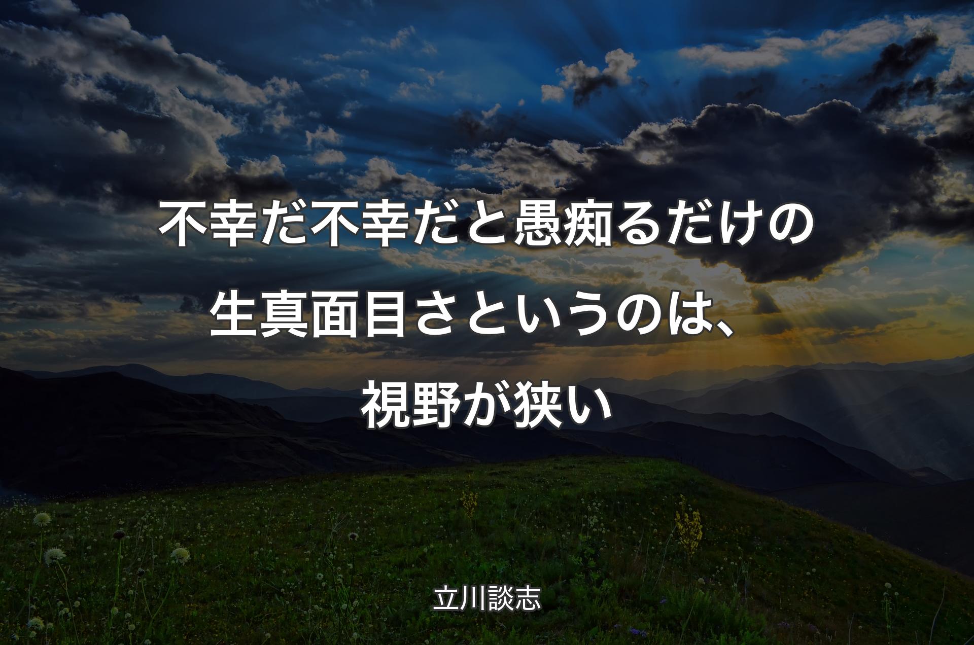 不幸だ不幸だと愚痴るだけの生真面目さというのは、視野が狭い - 立川談志