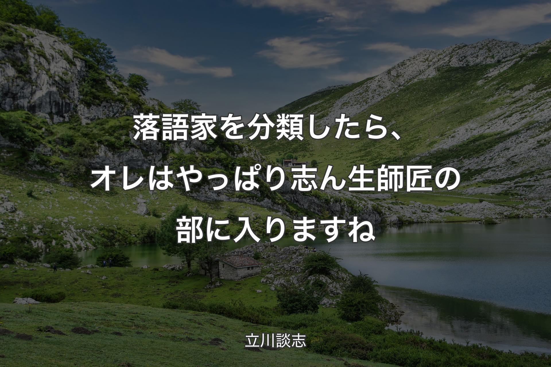 落語家を分類したら、オレはやっぱり志ん生師匠の部に入りますね - 立川談志