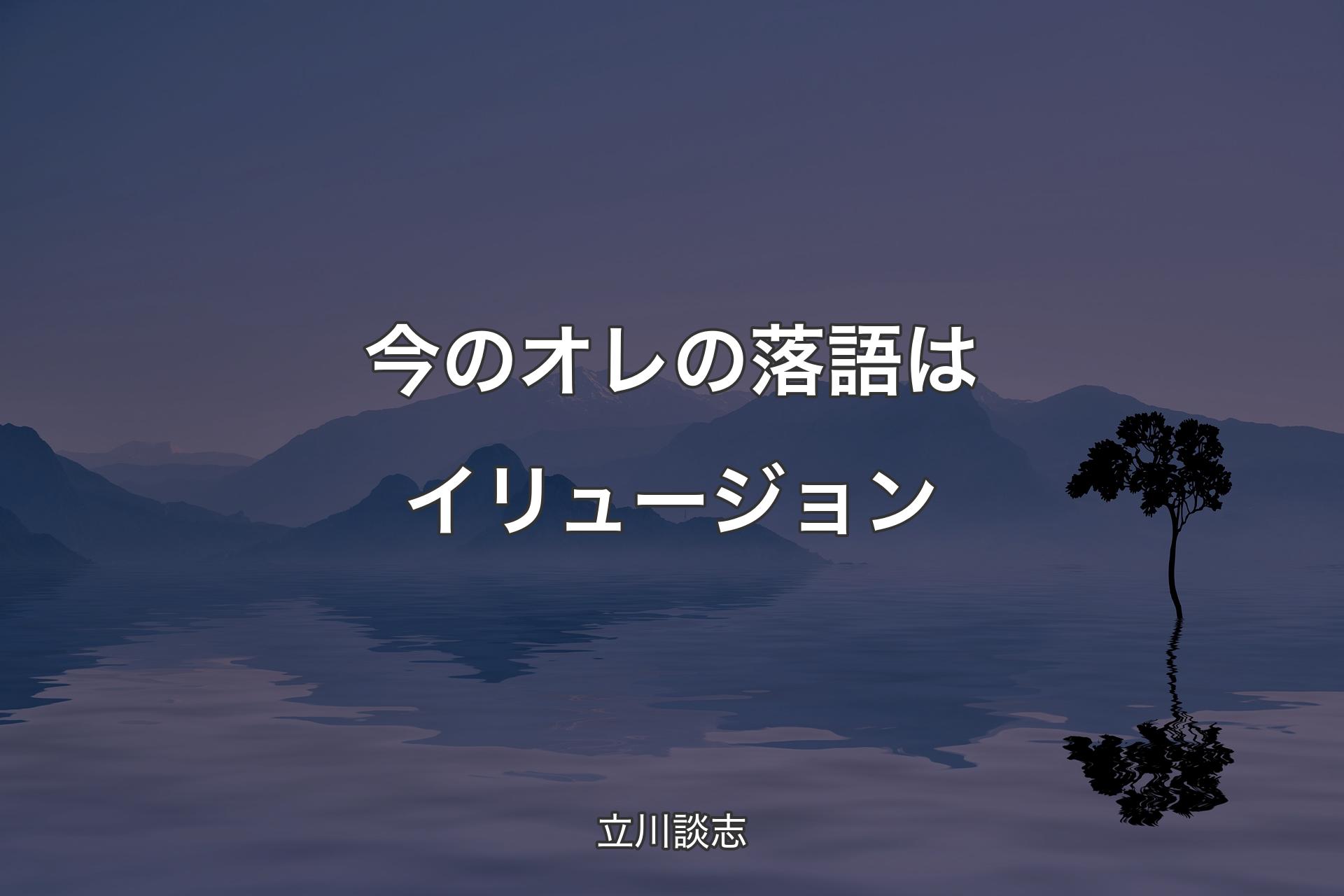 【背景4】今のオレの落語はイリュージョン - 立川談志