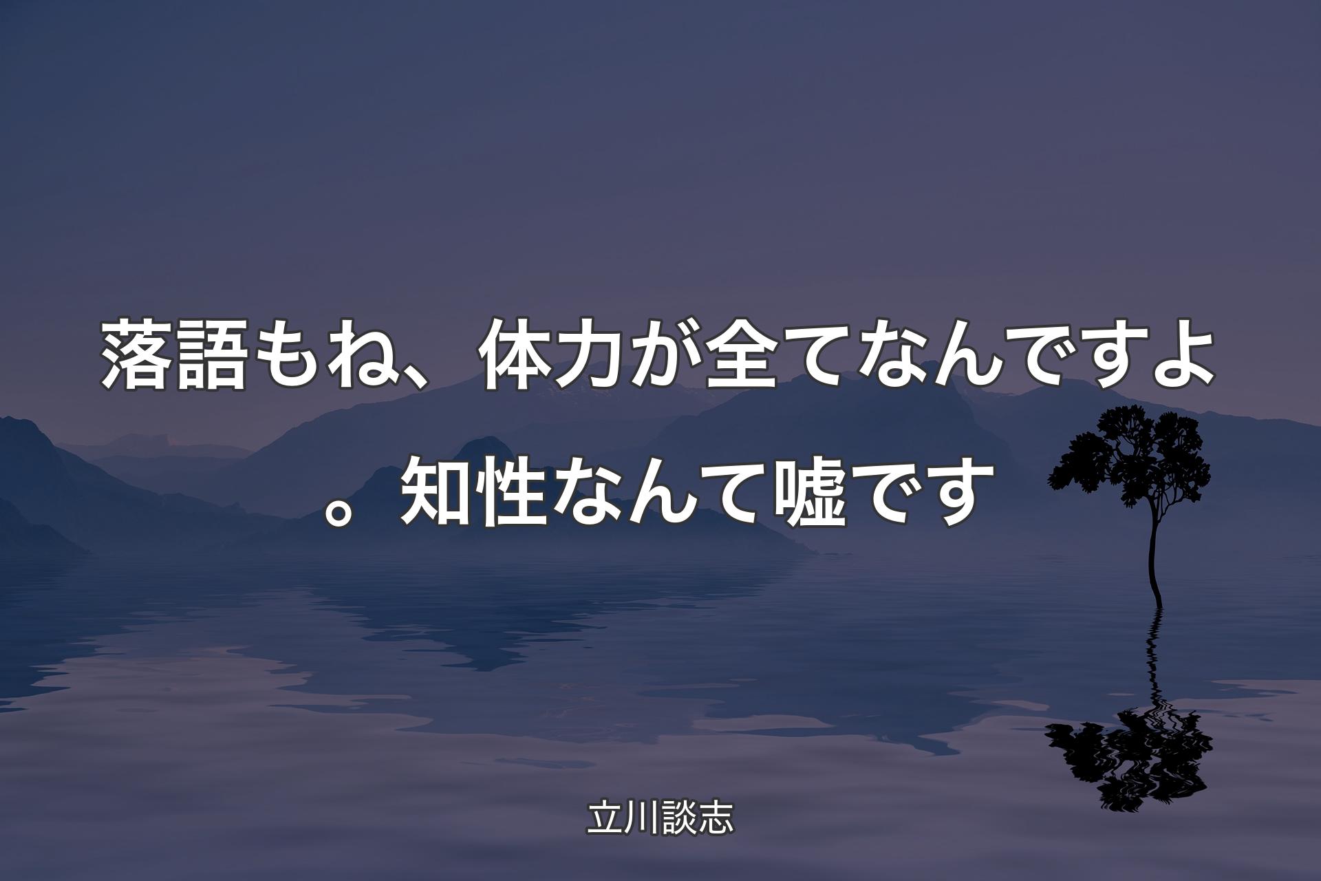 【背景4】落語もね、体力が全てなんですよ。知性なんて嘘です - 立川談志