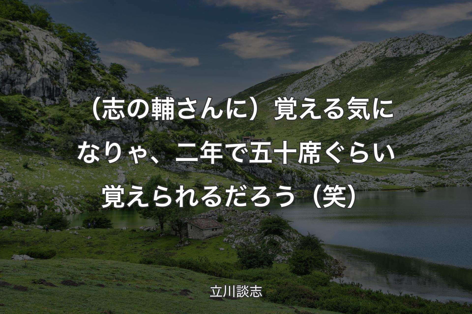 【背景1】（志の輔さんに）覚える気になりゃ、二年で五十席ぐらい覚えられるだろう（笑） - 立川談志