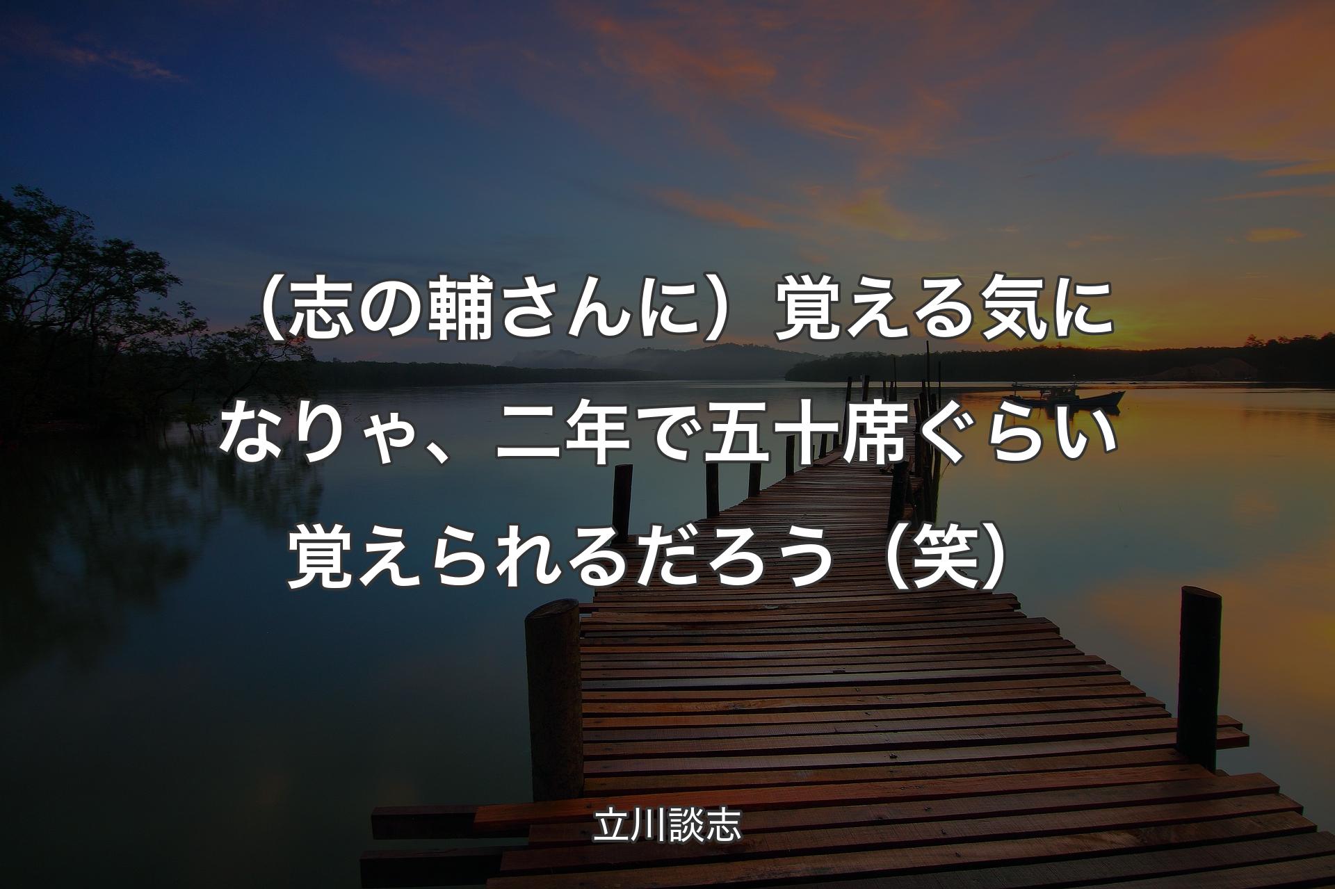 【背景3】（志の輔さんに）覚える気になりゃ、二年で五十席ぐらい覚えられるだろう（笑） - 立川談志