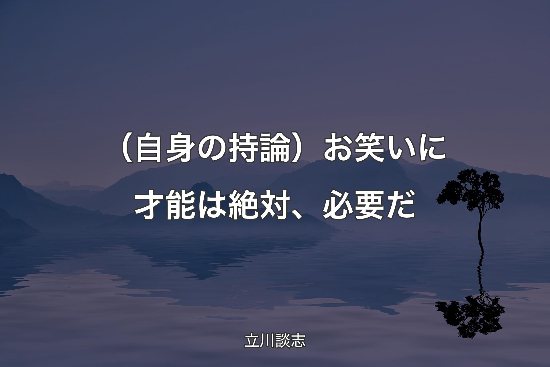 【背景4】（自身の持論）お笑いに才能は絶対、必要だ - 立川談志