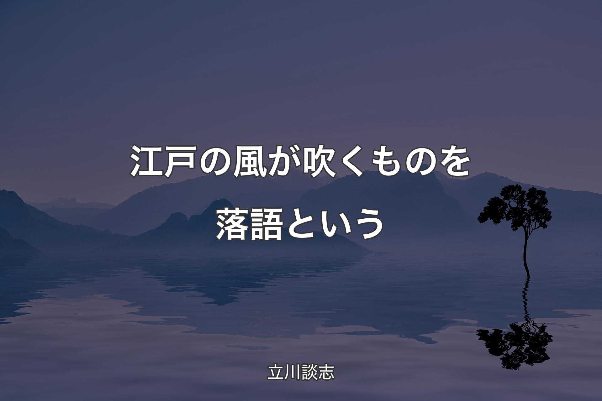 江戸の風が吹くものを落語という - 立川談志