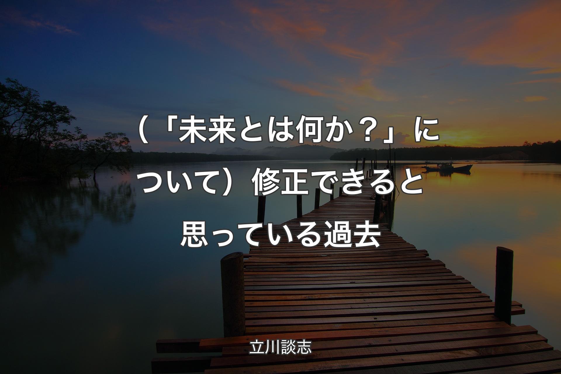 【背景3】（「未来とは何か？」について）修正できると思っている過去 - 立川談志