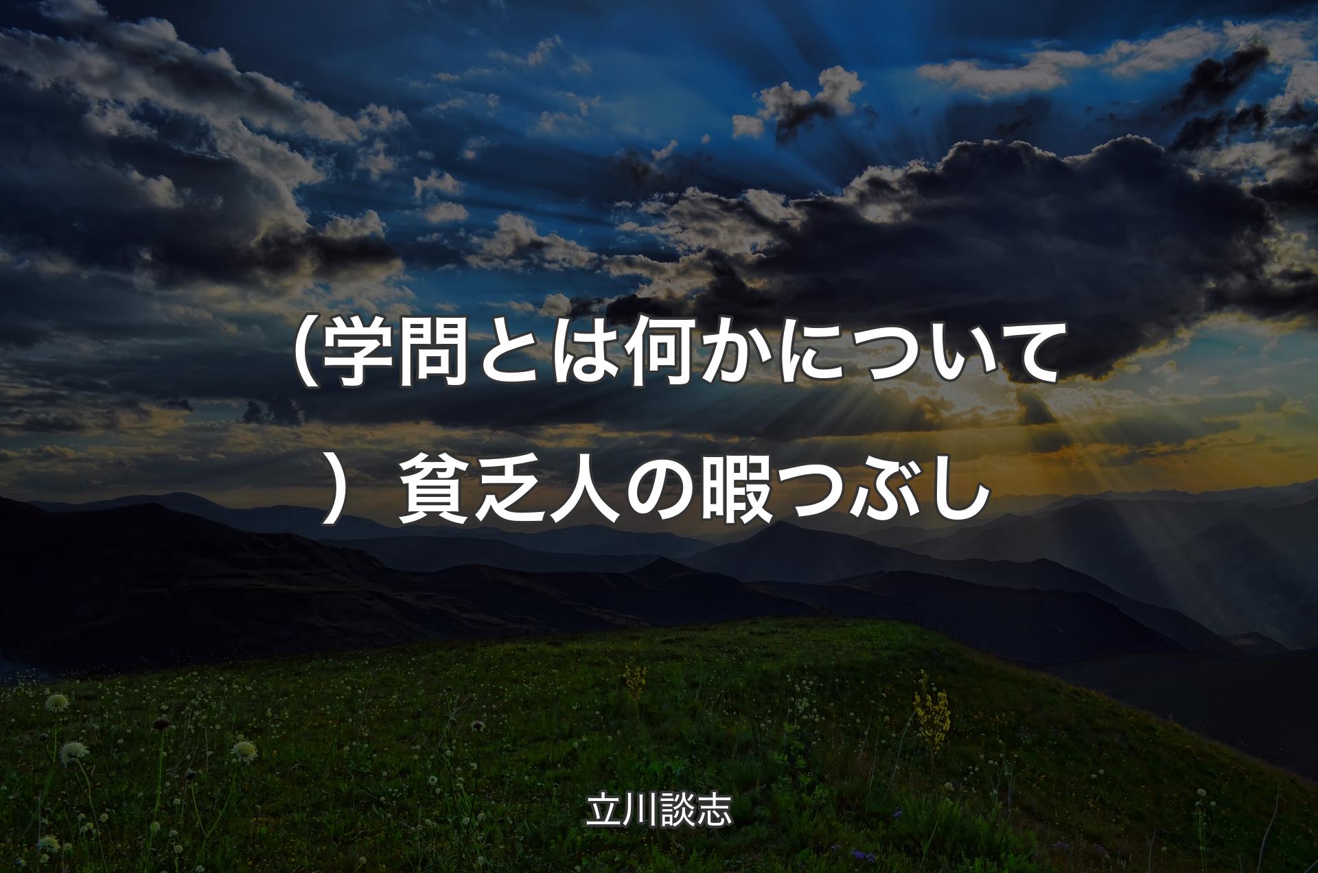 （学問とは何かについて）貧乏人の暇つぶし - 立川談志