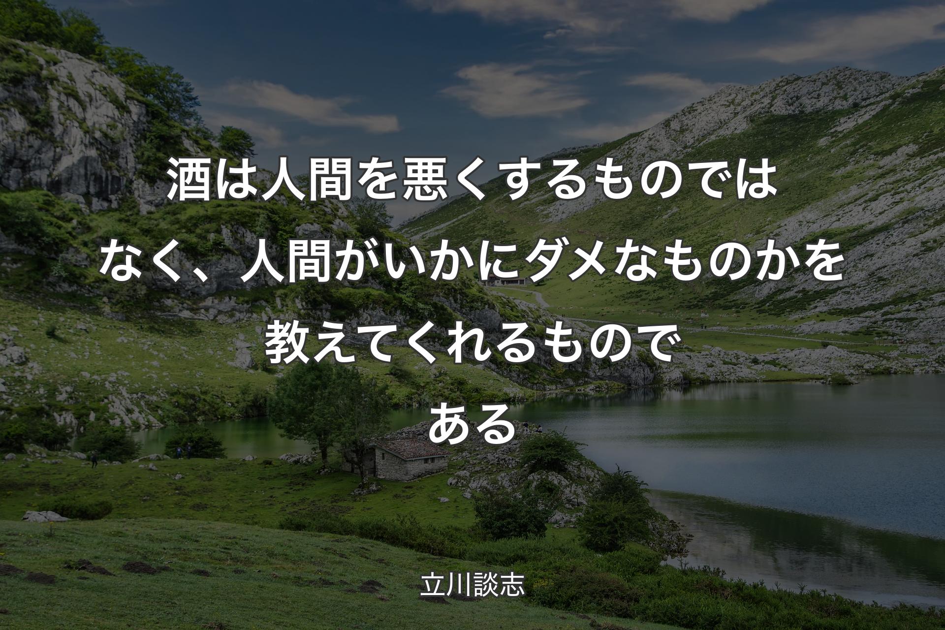 酒は人間を悪くするものではなく、人間がいかにダメなものかを教えてくれるものである - 立川談志