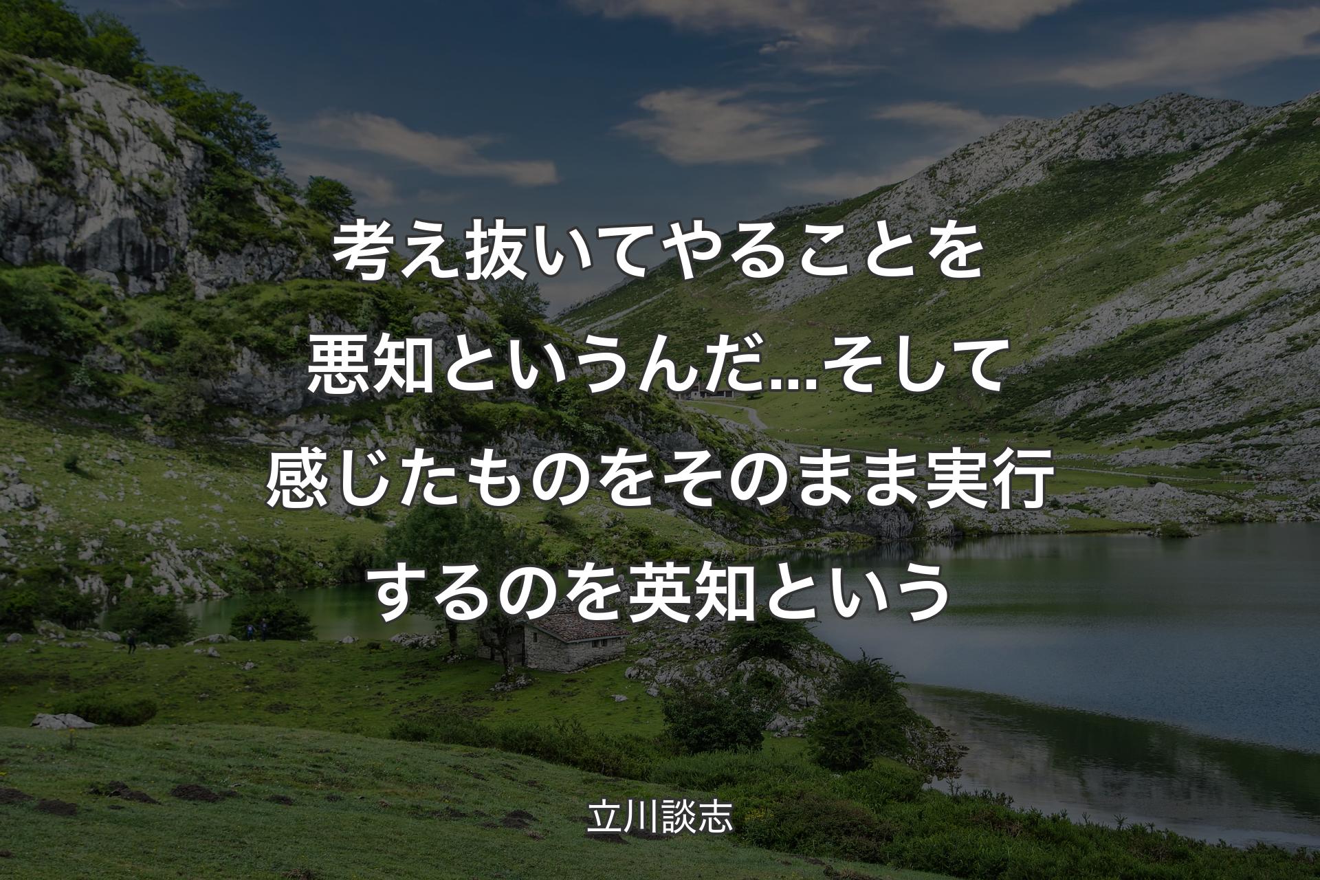 考え抜いてやることを悪知というんだ...そして感じたものをそのまま実行するのを英知という - 立川談志