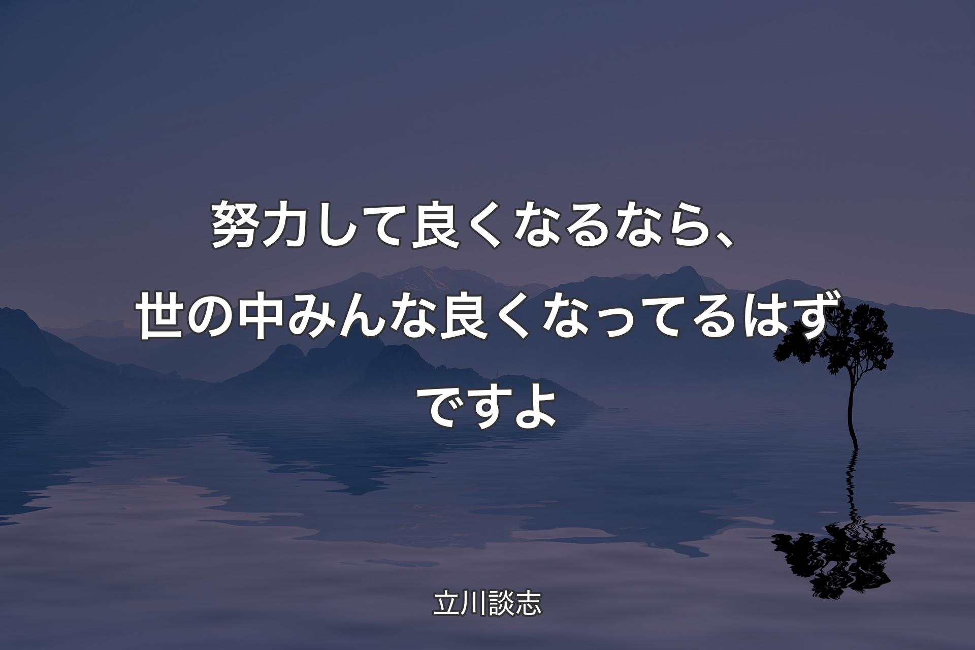 【背景4】努力して良くなるな�ら、世の中みんな良くなってるはずですよ - 立川談志