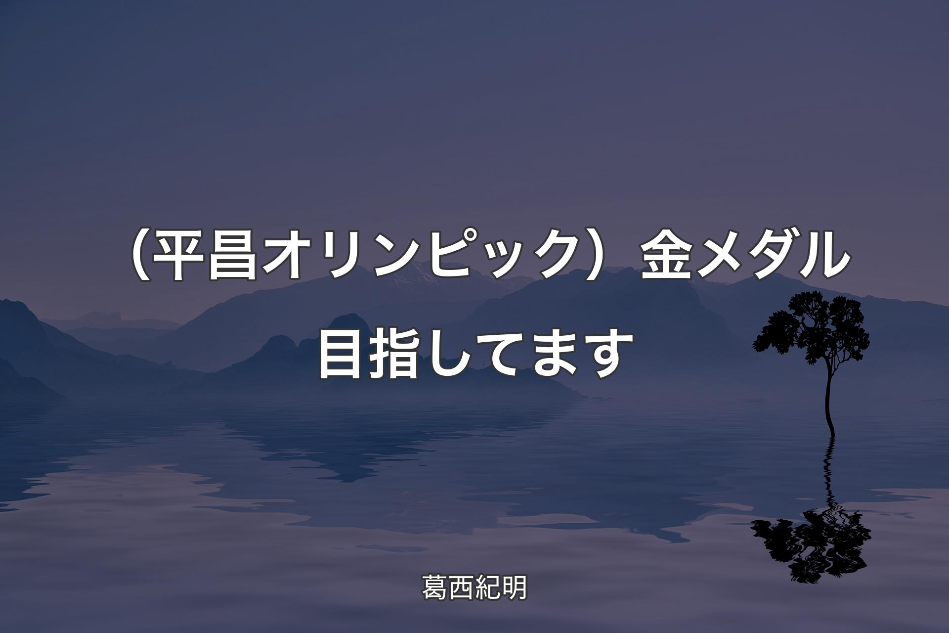 【背景4】（平昌オリンピック）金メダル目指してます - 葛西紀明