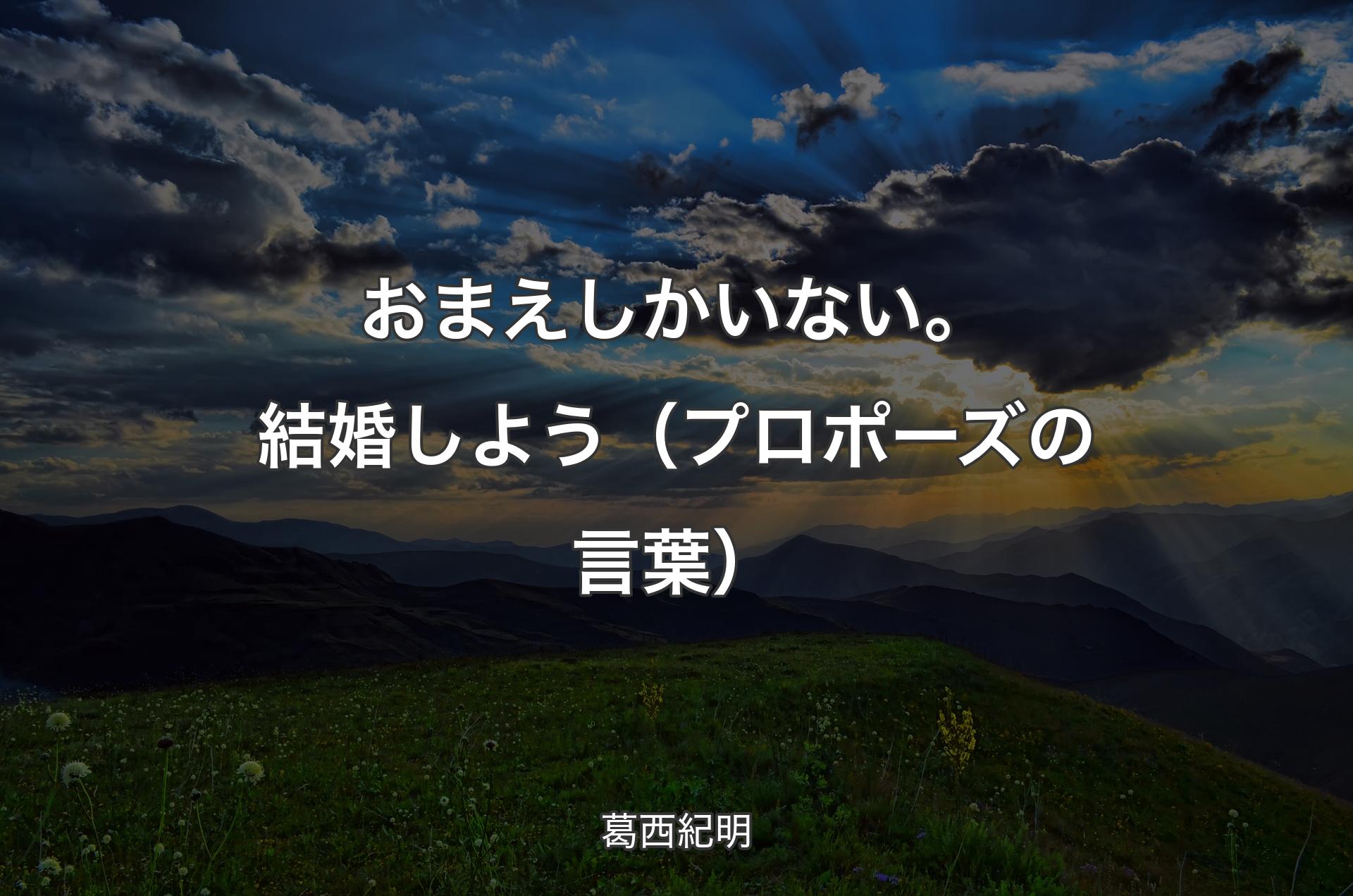 おまえしかいない。結婚しよう（プロポーズの言葉） - 葛西紀明