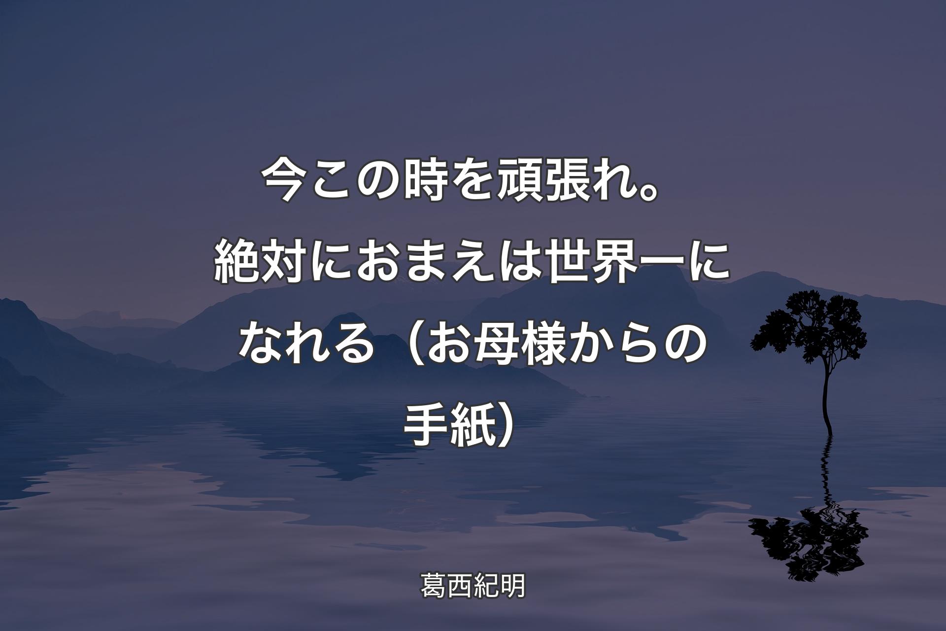 【背景4】今この時を頑張れ。絶対におまえは世界一になれる（お母様からの手紙） - 葛西紀明