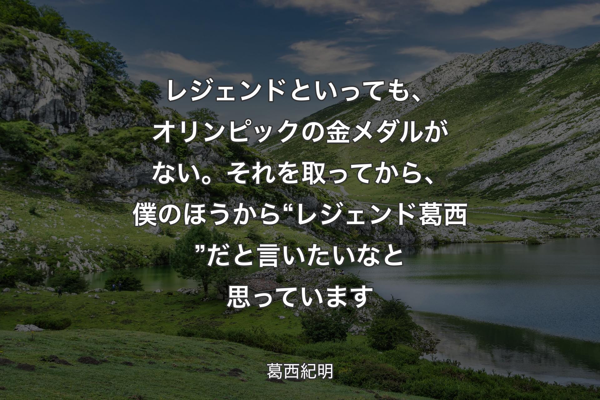 【背景1】レジェンドといっても、オリンピックの金メダルがない。それを取ってから、僕のほうから“レジェンド葛西”だと言いたいなと思っています - 葛西紀明