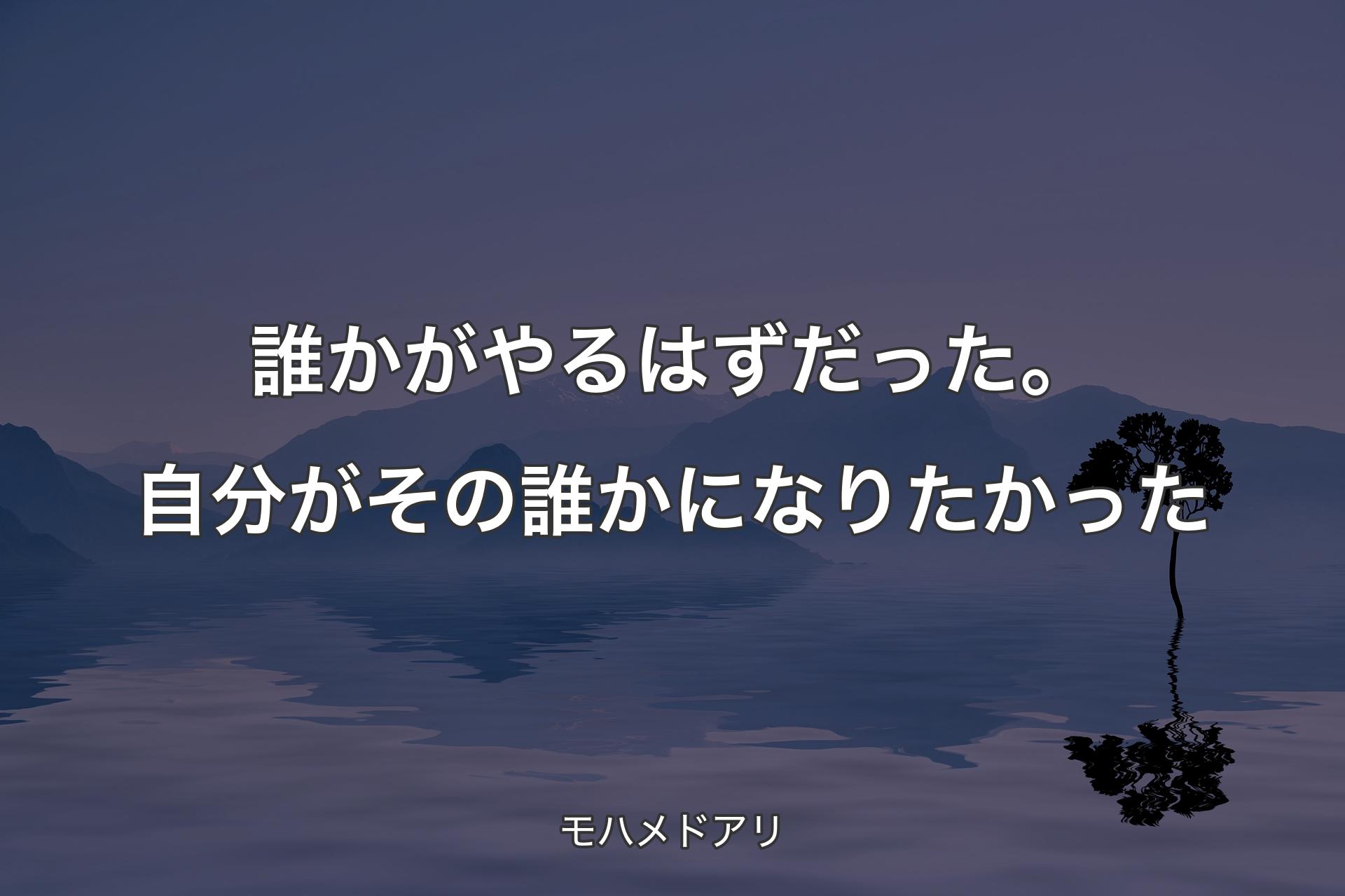 【背景4】誰かがやるはずだった。�自分がその誰かになりたかった - モハメドアリ