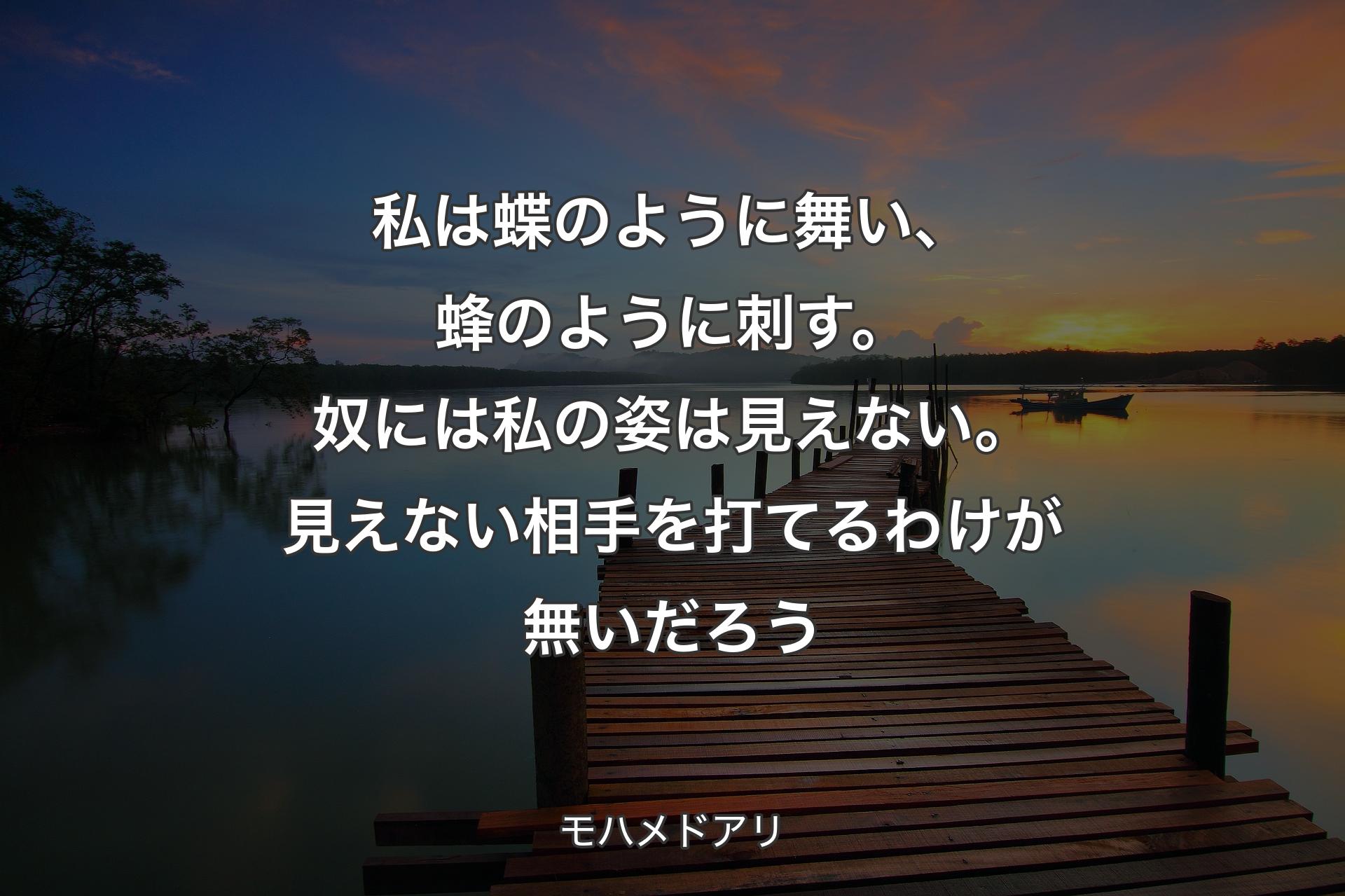 【背景3】私は蝶のように舞い、蜂のように刺す。奴には私の姿は見えない。見えない相手を打てるわけが無いだろう - モハメドアリ