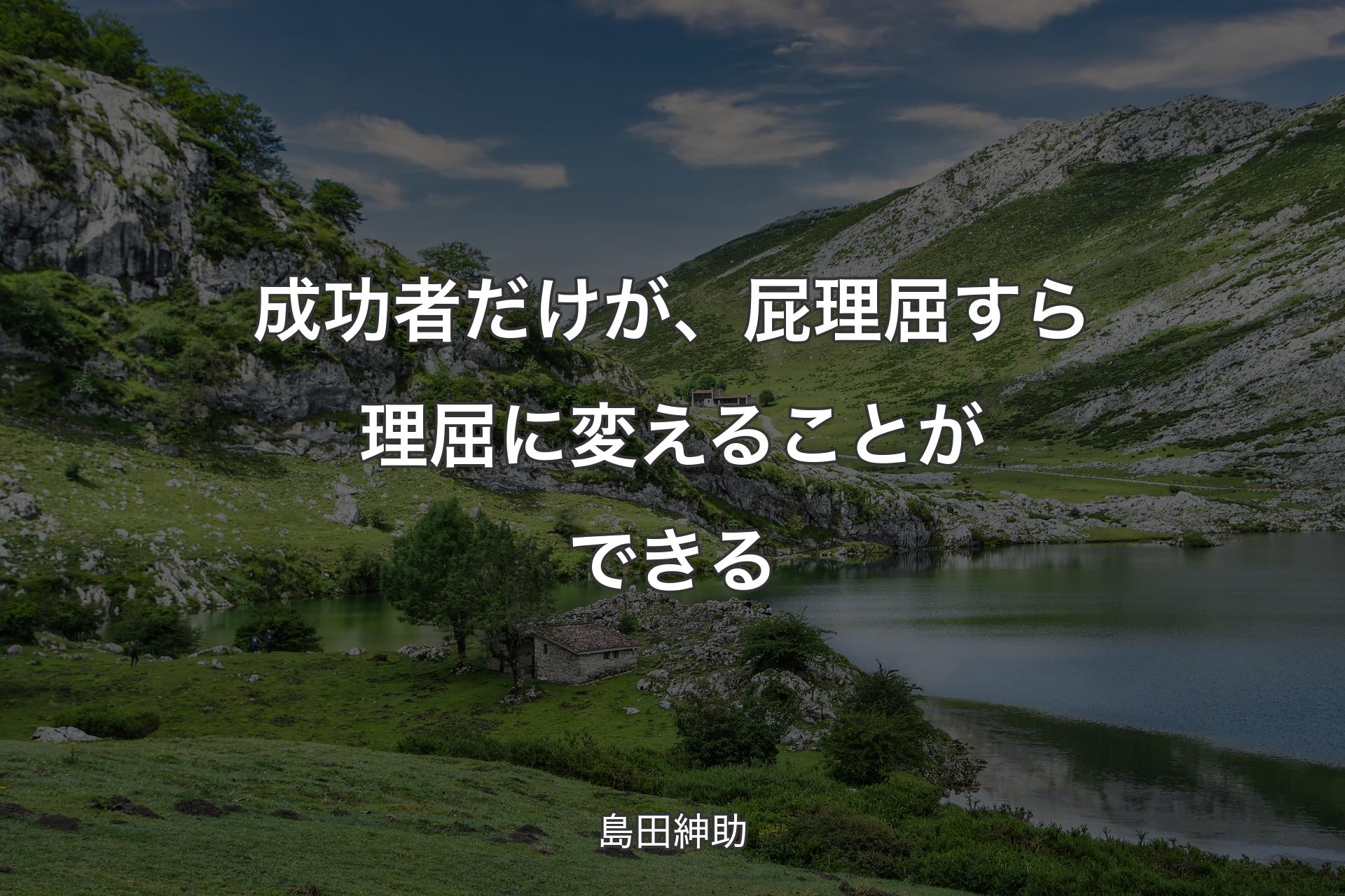 成功者だけが、屁理屈すら理屈に変えることができる - 島田紳助