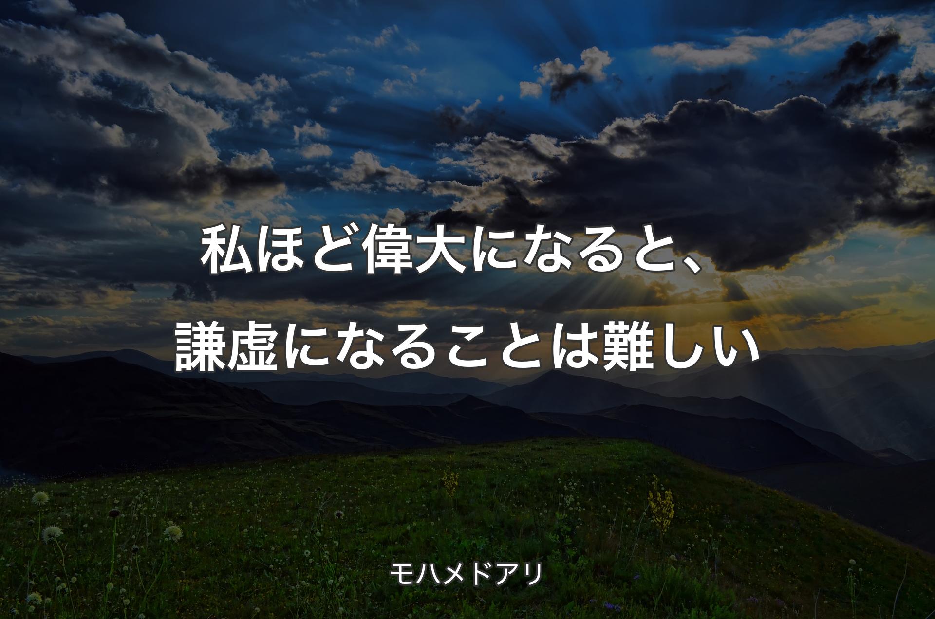 私ほど偉大になると、謙虚になることは難しい - モハメドアリ