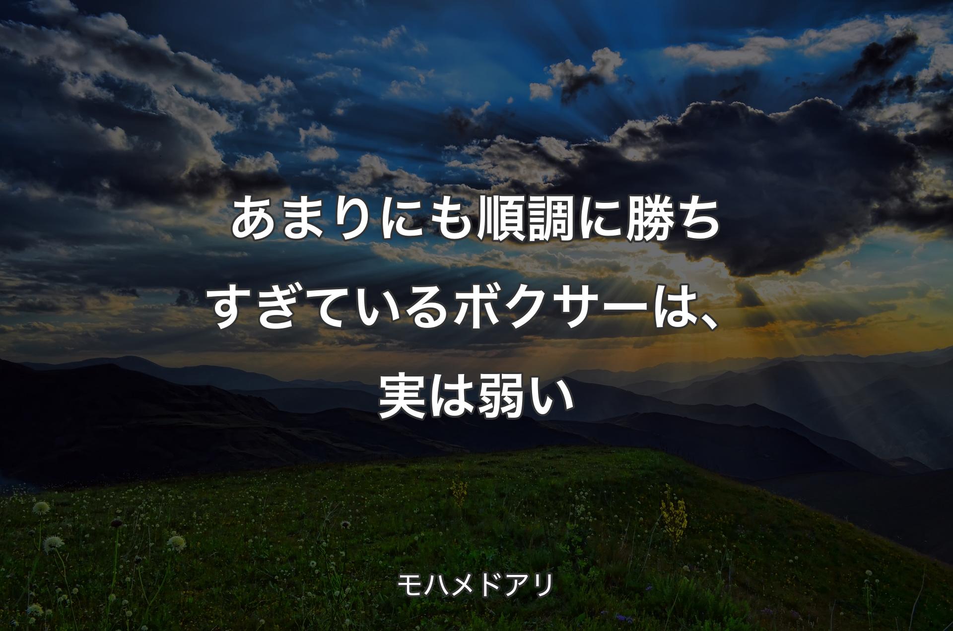 あまりにも順調に勝ちすぎているボクサーは、実は弱い - モハメドアリ