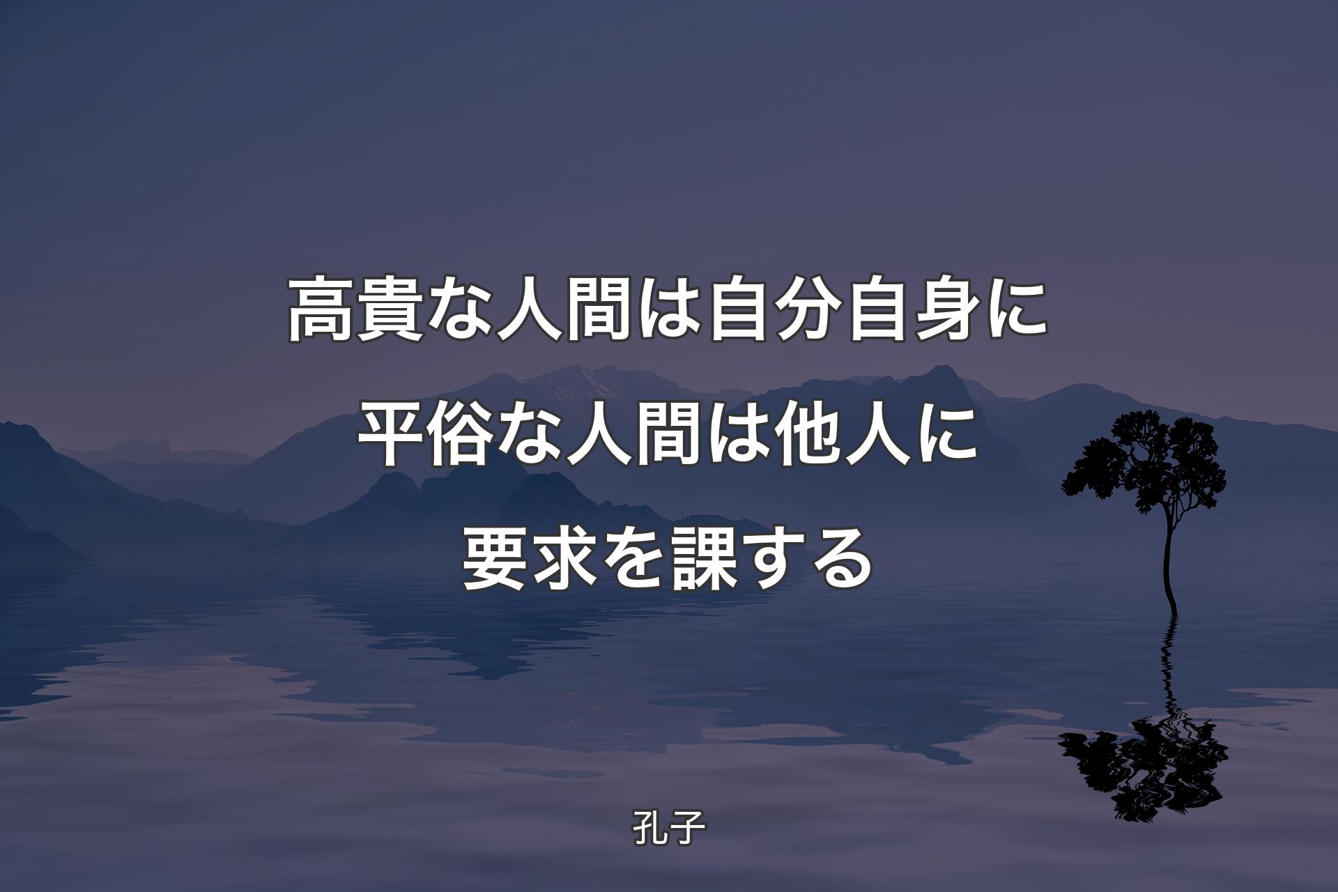 【背景4】高貴な人間は自分自身に平俗な人間は他人に要求を課する - 孔子