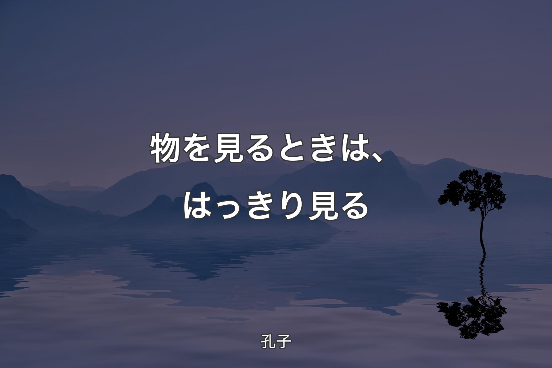 【背景4】物を見るときは、はっきり見る - 孔子